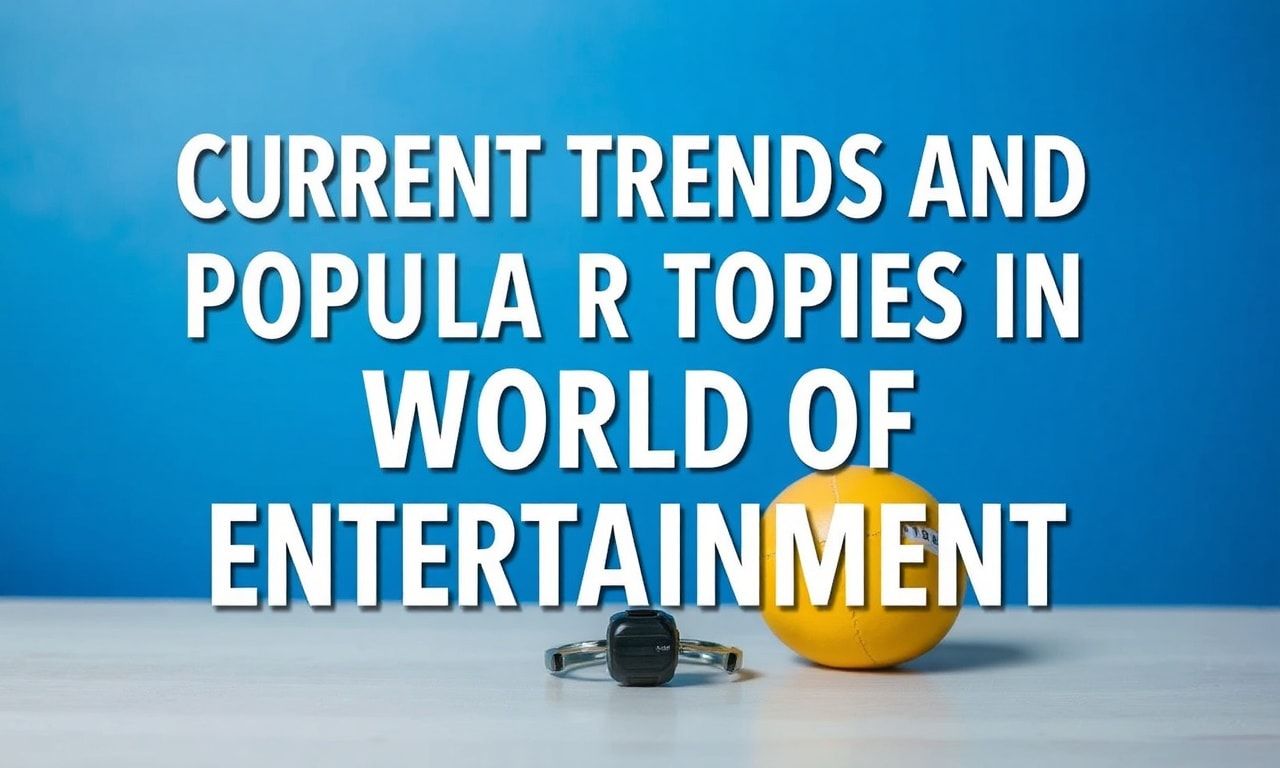 Eğlencenin Dünyasında Güncel Trendler ve Popüler Konular